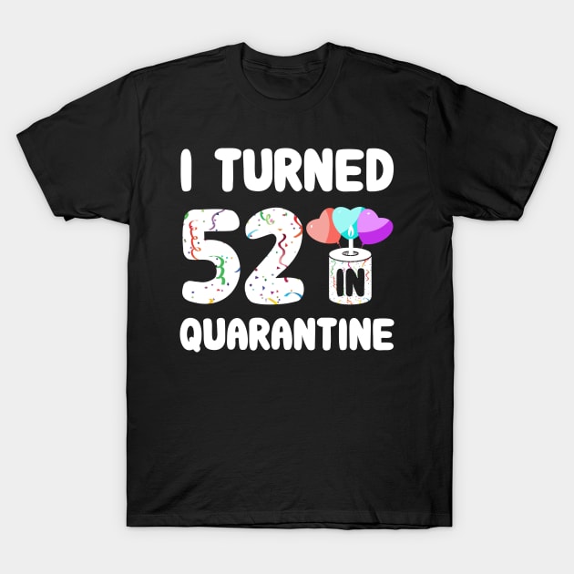 I Turned 52 In Quarantine T-Shirt by Rinte